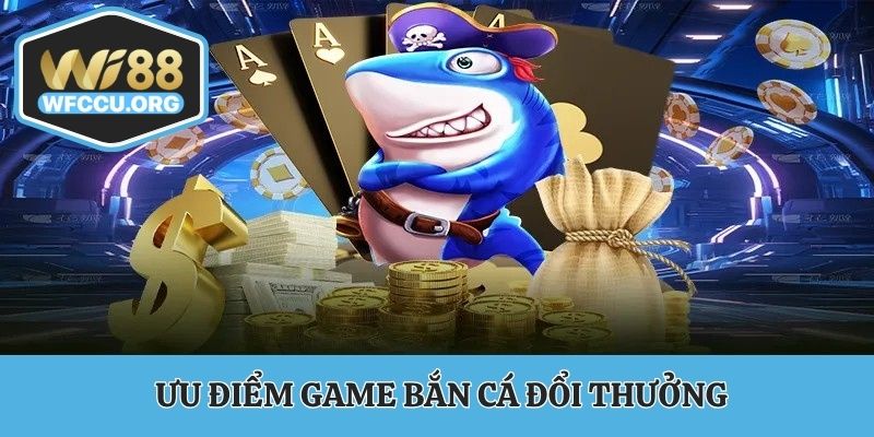 Ưu điểm game bắn cá đổi thưởng WI88