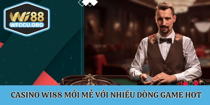 Casino WI88 mới mẻ với nhiều dòng game hot