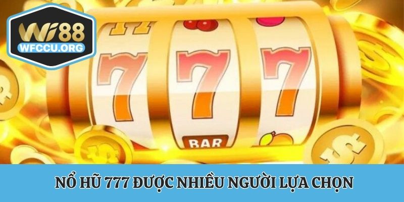 Nổ hũ 777 được nhiều người lựa chọn